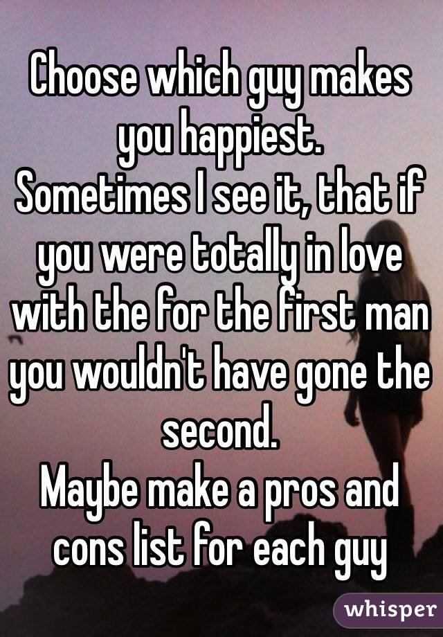 Choose which guy makes you happiest. 
Sometimes I see it, that if you were totally in love with the for the first man you wouldn't have gone the second. 
Maybe make a pros and cons list for each guy