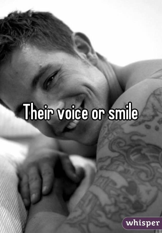 Their voice or smile