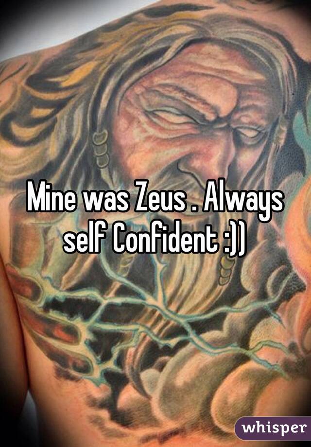 Mine was Zeus . Always self Confident :))