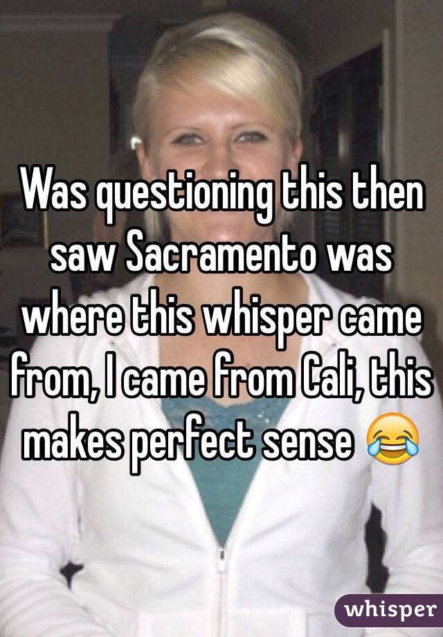 Was questioning this then saw Sacramento was where this whisper came from, I came from Cali, this makes perfect sense 😂