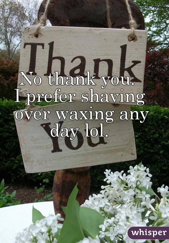 No thank you. 
I prefer shaving over waxing any day lol. 