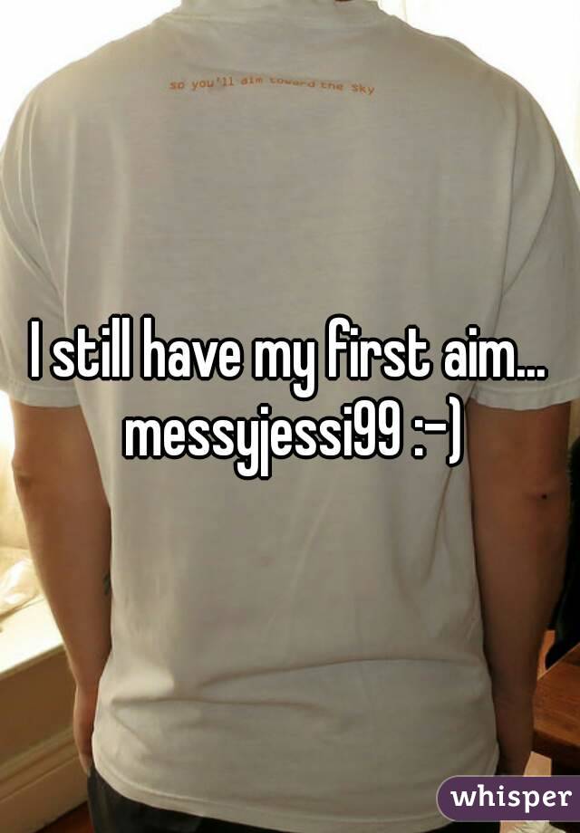 I still have my first aim... messyjessi99 :-)