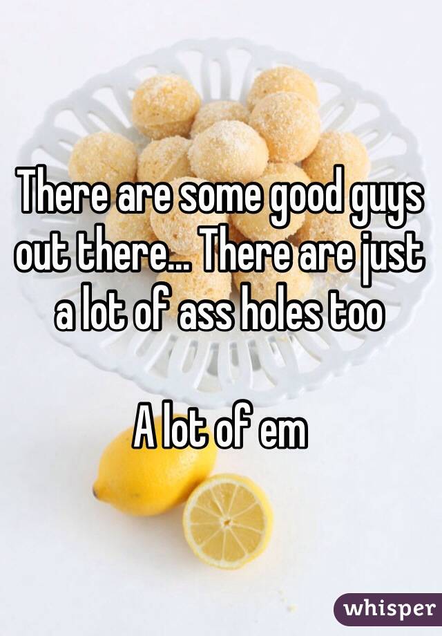 There are some good guys out there... There are just a lot of ass holes too

A lot of em