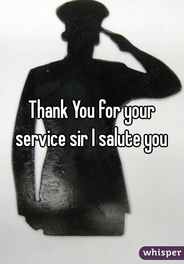 Thank You for your service sir I salute you 