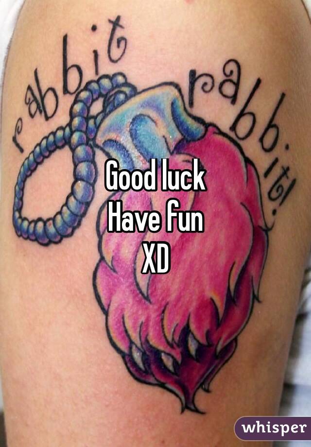 Good luck
Have fun
XD
