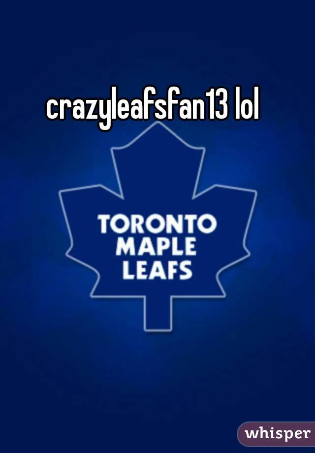 crazyleafsfan13 lol