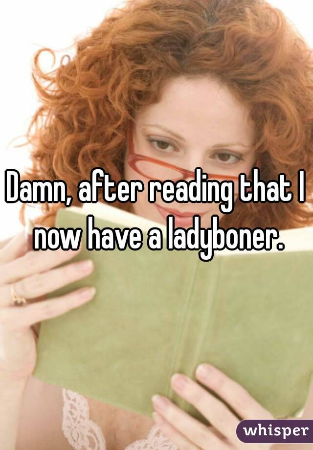 Damn, after reading that I now have a ladyboner.