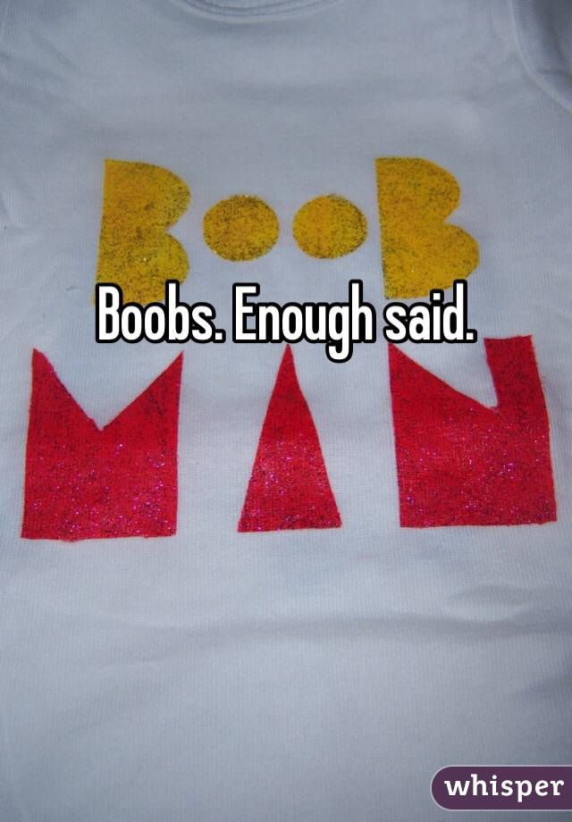 Boobs. Enough said. 