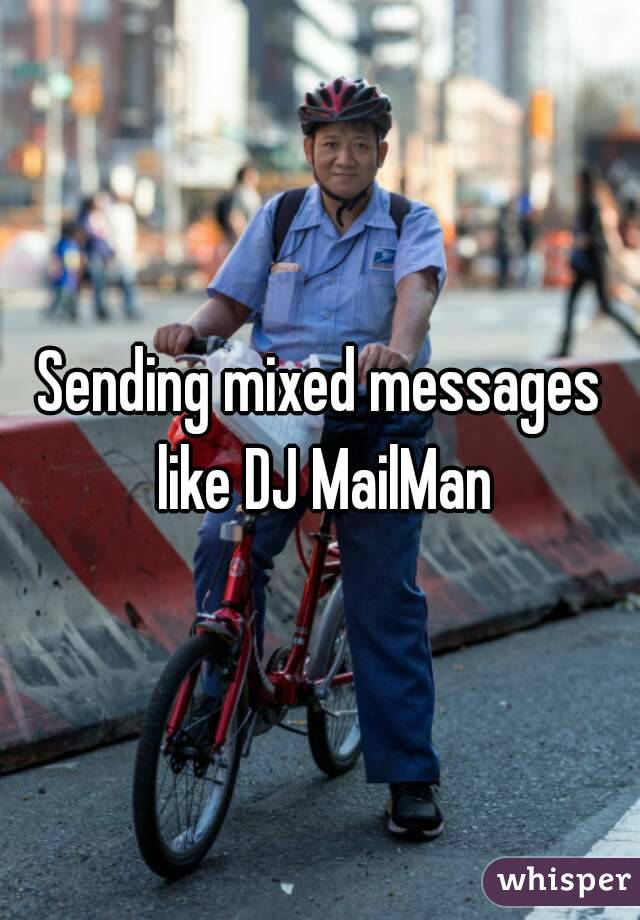 Sending mixed messages like DJ MailMan