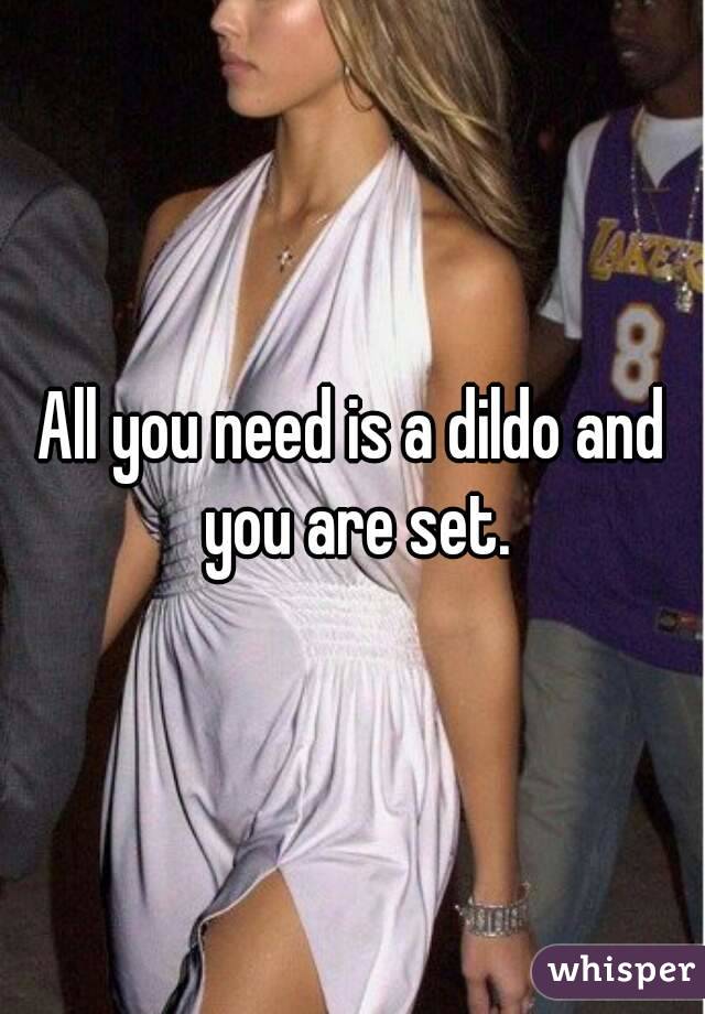 All you need is a dildo and you are set.