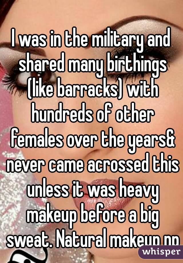 I was in the military and shared many birthings (like barracks) with hundreds of other females over the years& never came acrossed this unless it was heavy makeup before a big sweat. Natural makeup np