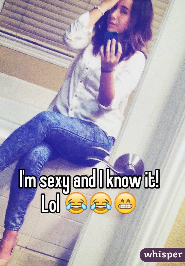 I'm sexy and I know it! 
Lol 😂😂😁