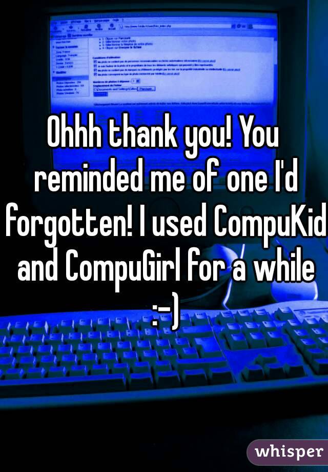 Ohhh thank you! You reminded me of one I'd forgotten! I used CompuKid and CompuGirl for a while :-)