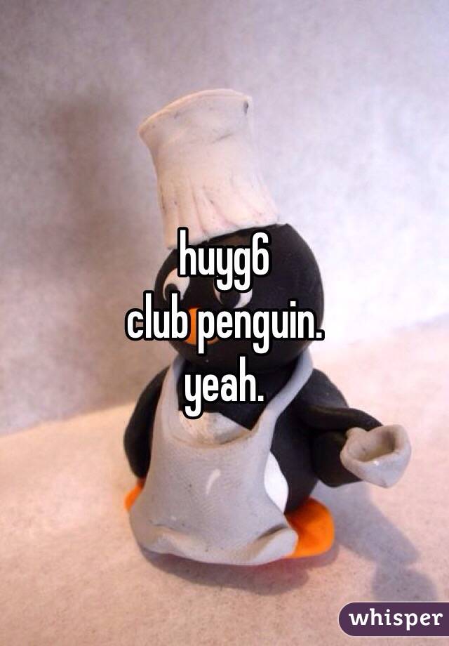 huyg6
club penguin.
yeah.