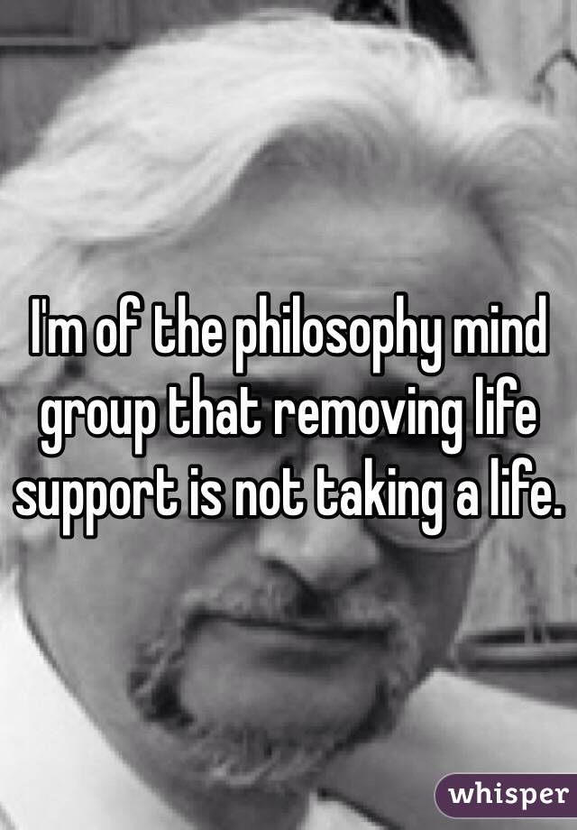I'm of the philosophy mind group that removing life support is not taking a life. 