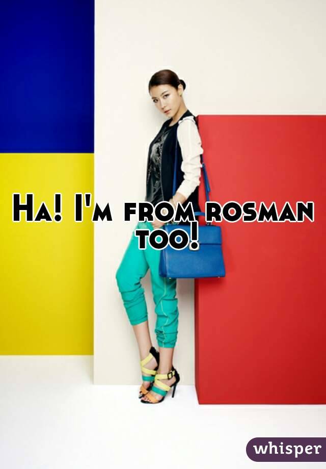 Ha! I'm from rosman too!