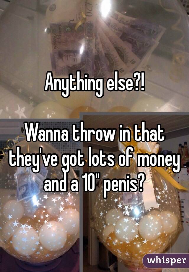 Anything else?!

Wanna throw in that they've got lots of money and a 10" penis?