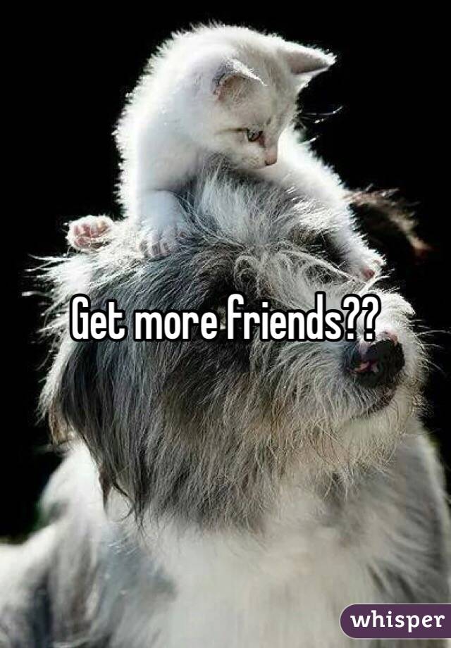 Get more friends??