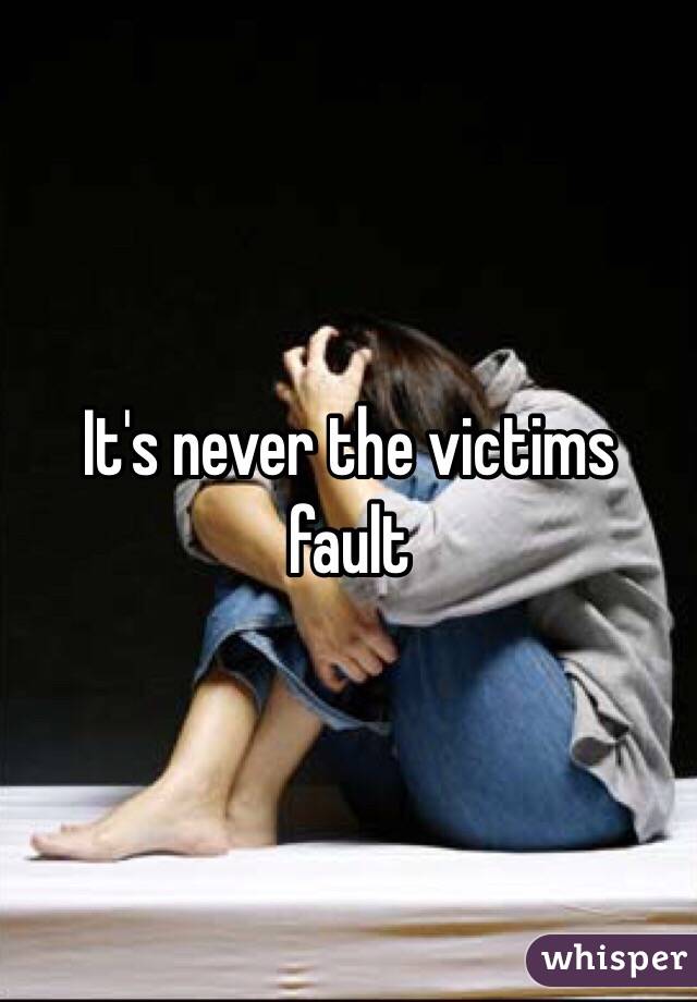 It's never the victims fault