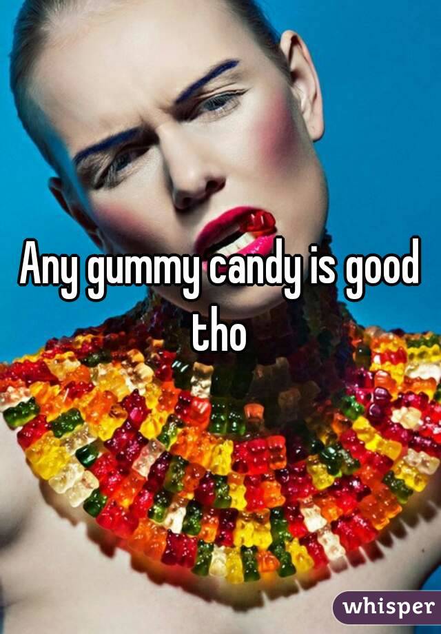 Any gummy candy is good tho 