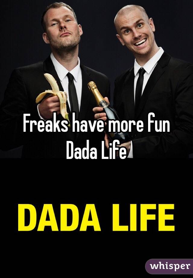 Freaks have more fun
Dada Life