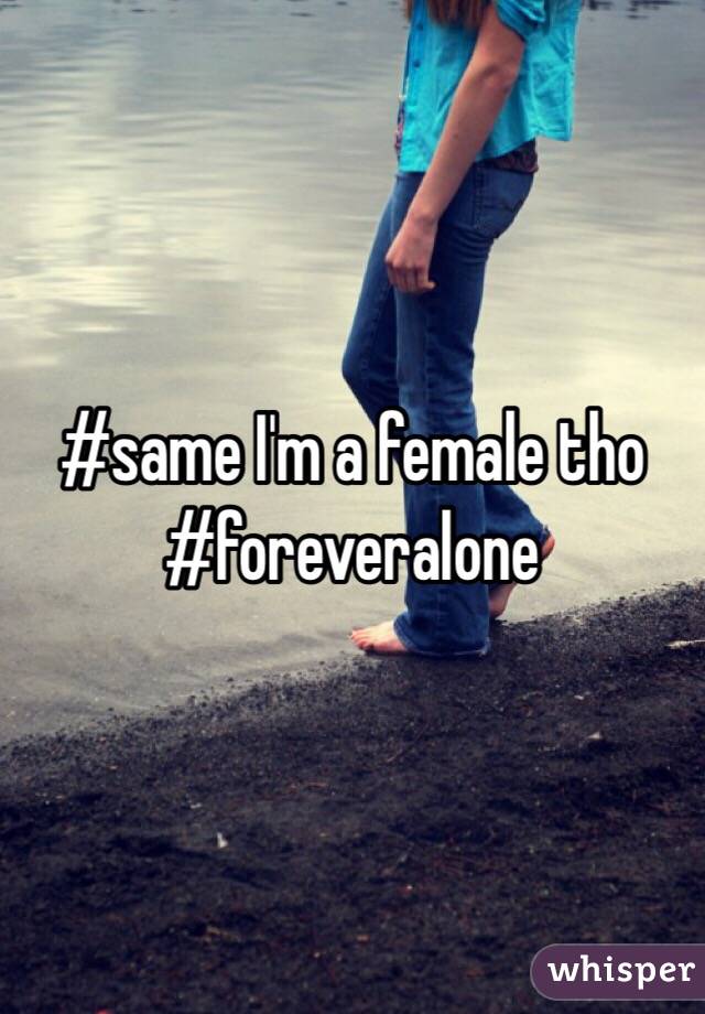 #same I'm a female tho 
#foreveralone 