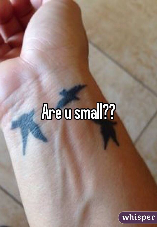 Are u small??