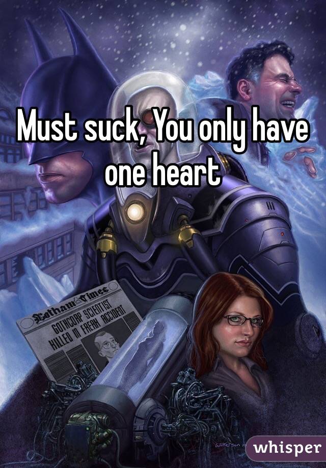 Must suck, You only have one heart 