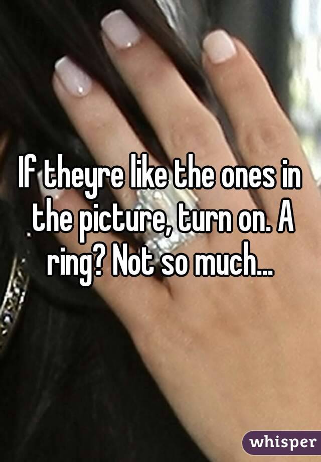 If theyre like the ones in the picture, turn on. A ring? Not so much... 