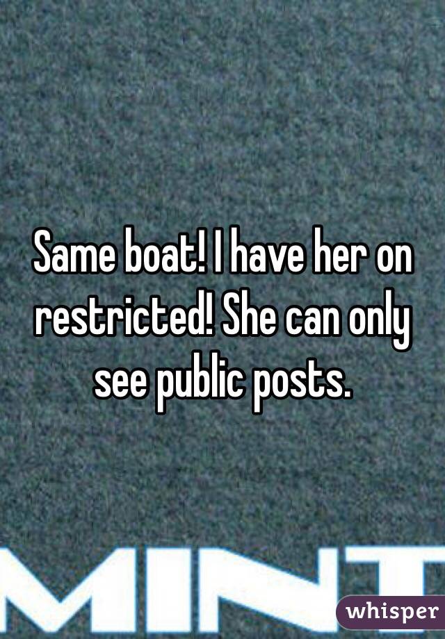 Same boat! I have her on restricted! She can only see public posts. 