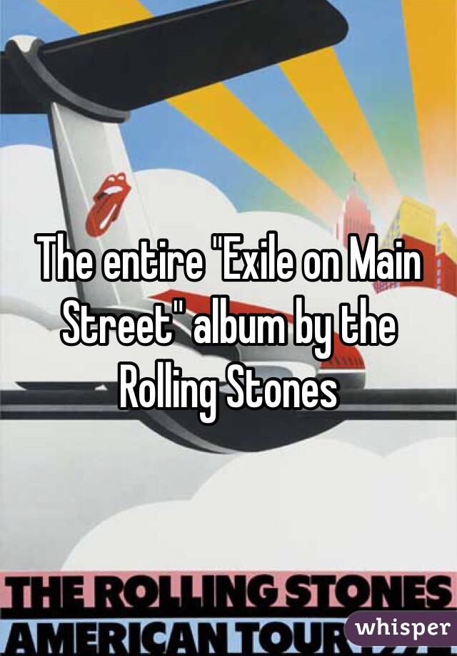 The entire "Exile on Main Street" album by the Rolling Stones