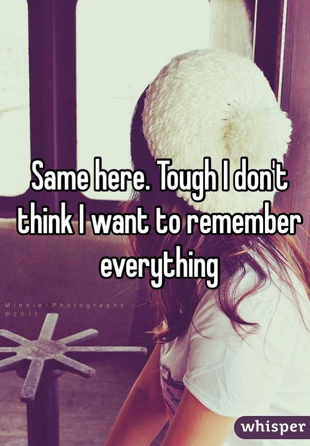 Same here. Tough I don't think I want to remember everything 