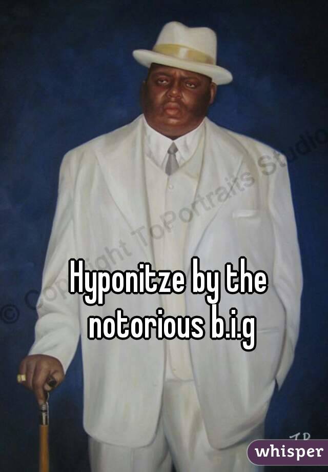 Hyponitze by the notorious b.i.g
