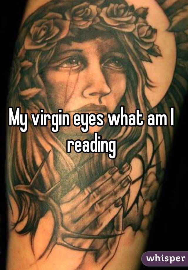 My virgin eyes what am I reading