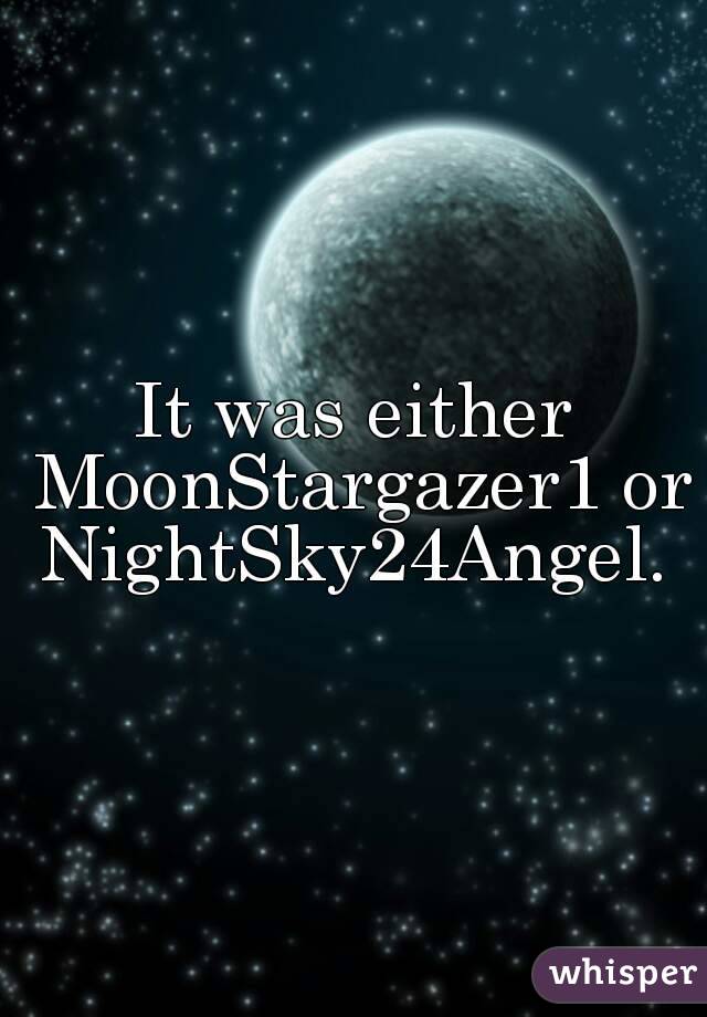 It was either MoonStargazer1 or NightSky24Angel. 