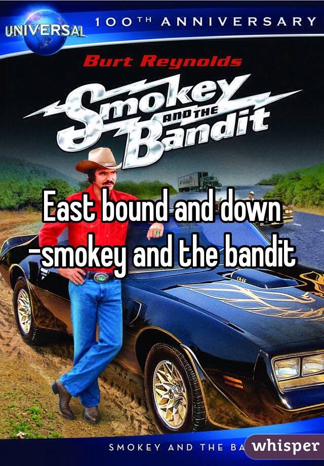 East bound and down
-smokey and the bandit