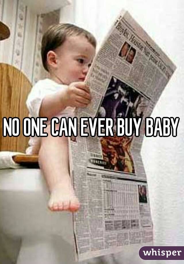 NO ONE CAN EVER BUY BABY