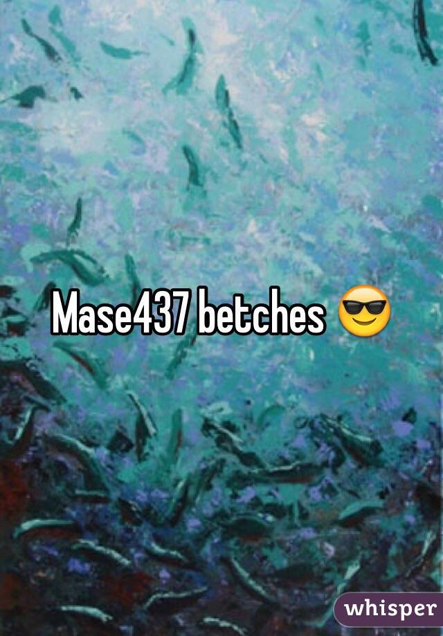 Mase437 betches 😎
