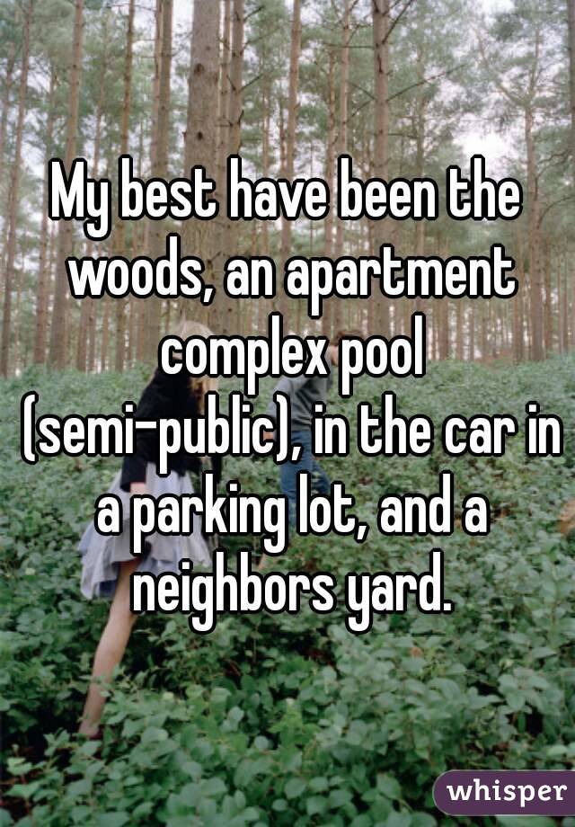 My best have been the woods, an apartment complex pool (semi-public), in the car in a parking lot, and a neighbors yard.