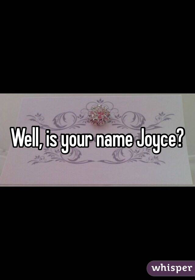 Well, is your name Joyce?