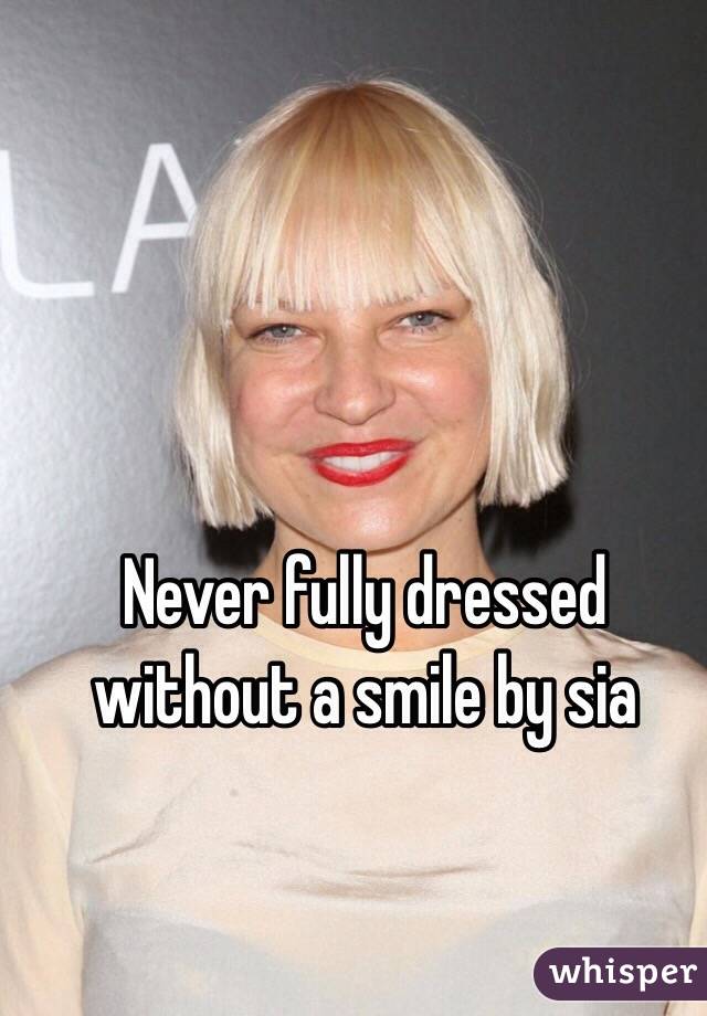 Never fully dressed without a smile by sia 