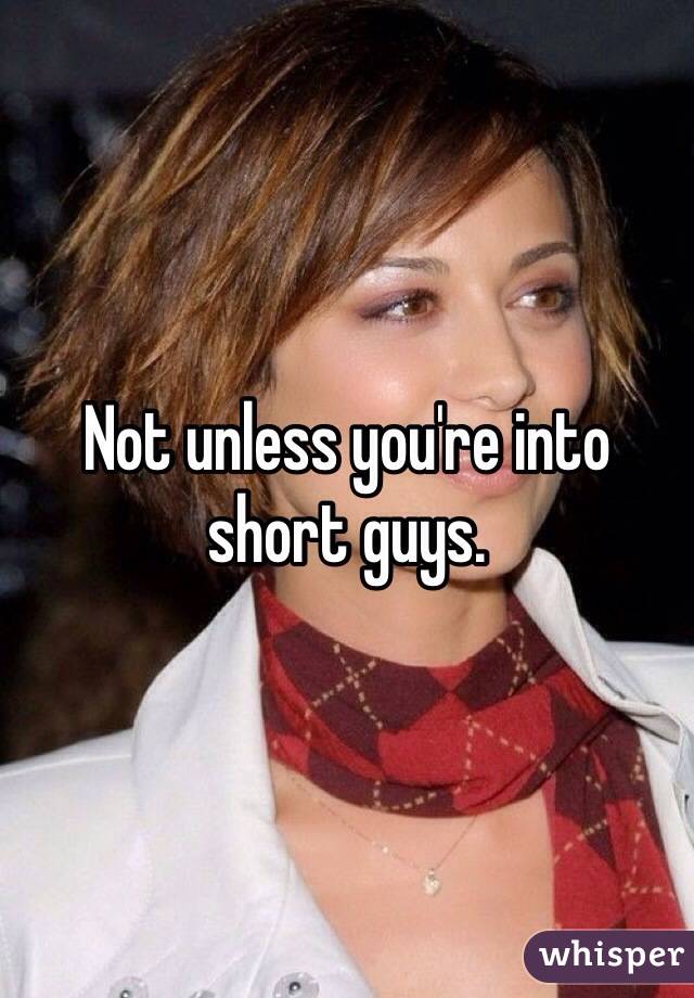 Not unless you're into short guys.