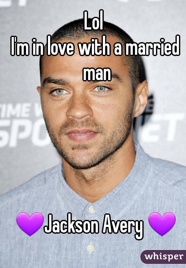 Lol 
I'm in love with a married man





💜Jackson Avery 💜