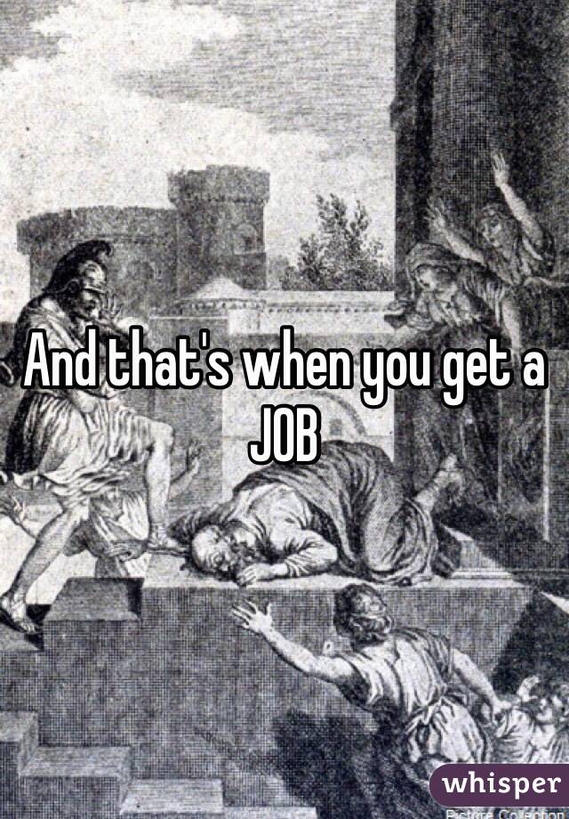 And that's when you get a JOB