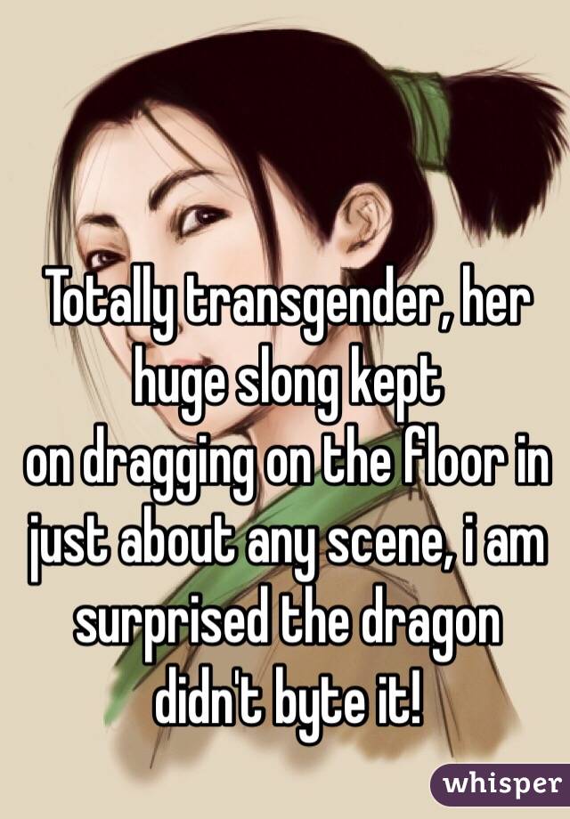 Totally transgender, her huge slong kept 
on dragging on the floor in just about any scene, i am surprised the dragon didn't byte it! 
