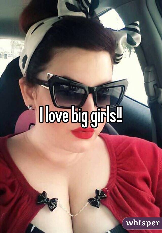 I love big girls!!