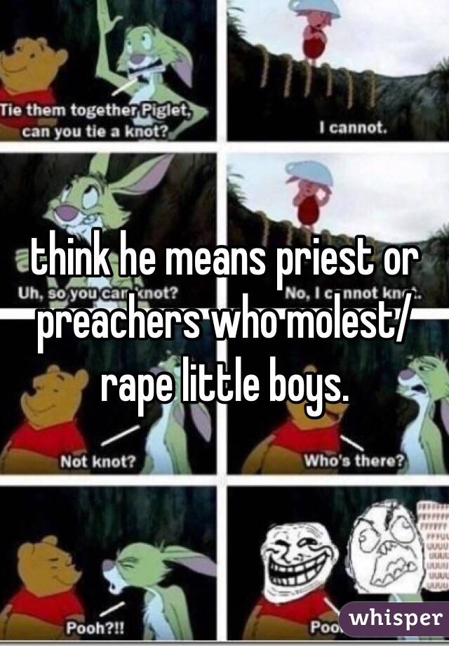 think he means priest or preachers who molest/rape little boys. 