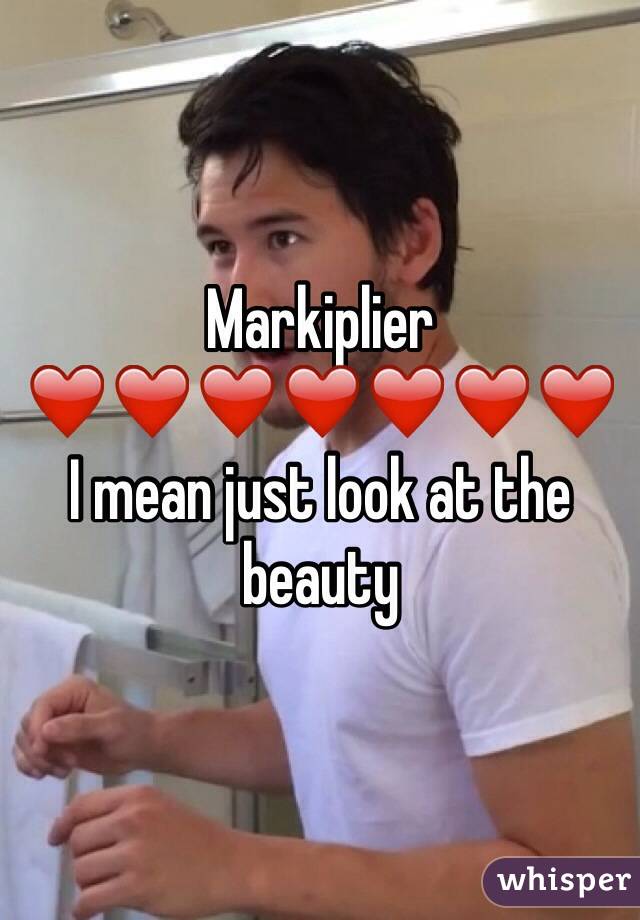 Markiplier
❤️❤️❤️❤️❤️❤️❤️
I mean just look at the beauty