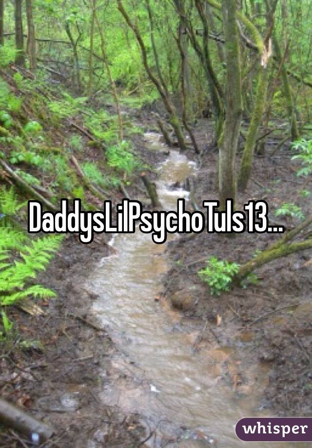 DaddysLilPsychoTuls13...