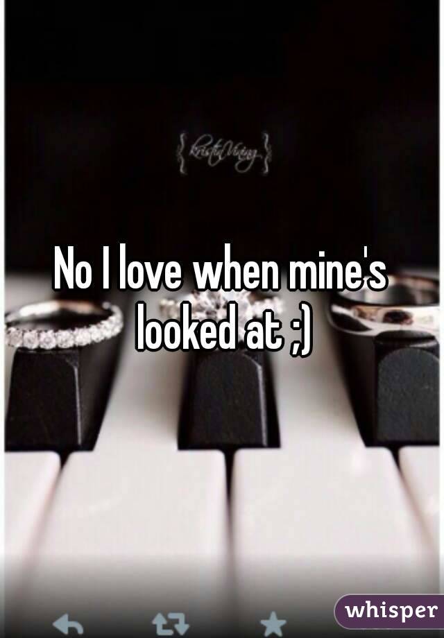 No I love when mine's looked at ;)